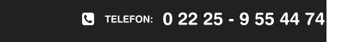 0 22 25 - 9 55 44 74      TELEFON: